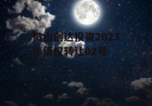 微山创达投资2023年债权转让02号