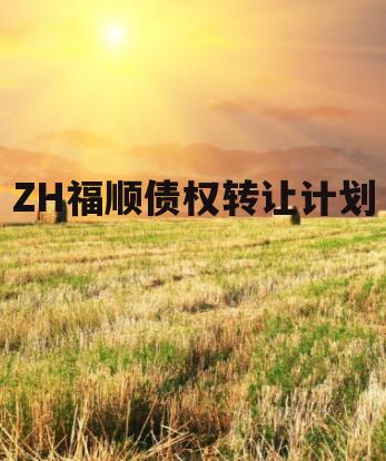 ZH福顺债权转让计划