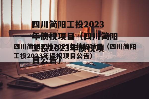 四川简阳工投2023年债权项目（四川简阳工投2023年债权项目公告）