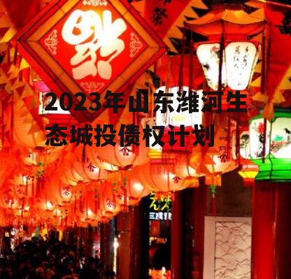 2023年山东潍河生态城投债权计划