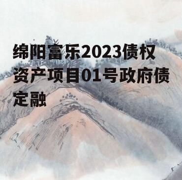 绵阳富乐2023债权资产项目01号政府债定融