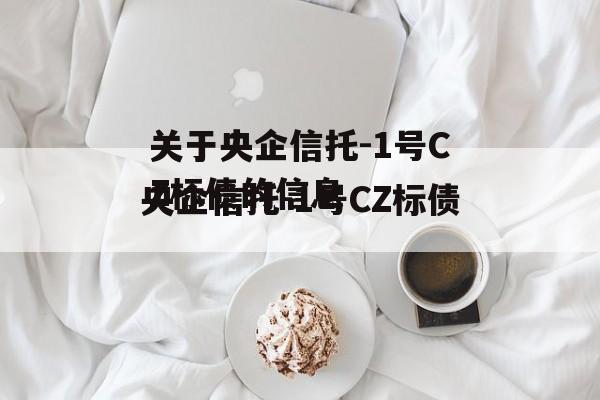 关于央企信托-1号CZ标债的信息