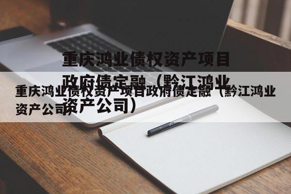 重庆鸿业债权资产项目政府债定融（黔江鸿业资产公司）