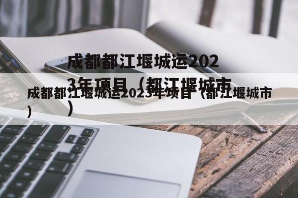 成都都江堰城运2023年项目（都江堰城市）