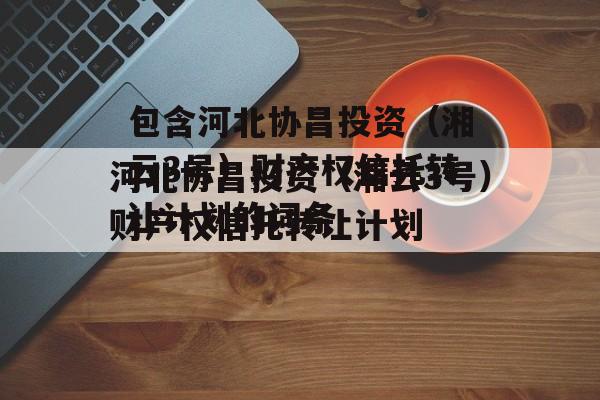 包含河北协昌投资（湘云3号）财产权信托转让计划的词条