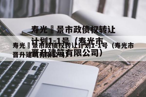 寿光昇景市政债权转让计划1-1号（寿光市晋升建筑有限公司）