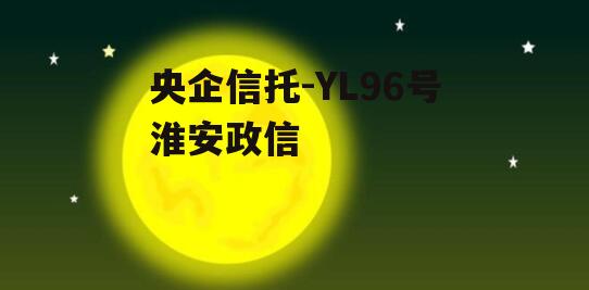 央企信托-YL96号淮安政信