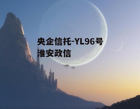 央企信托-YL96号淮安政信