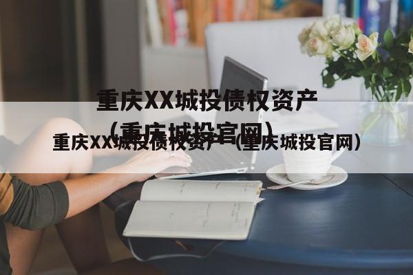 重庆XX城投债权资产（重庆城投官网）