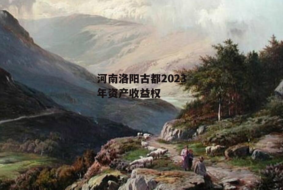 河南洛阳古都2023年资产收益权