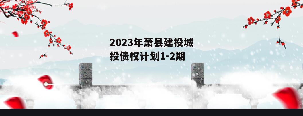 2023年萧县建投城投债权计划1-2期