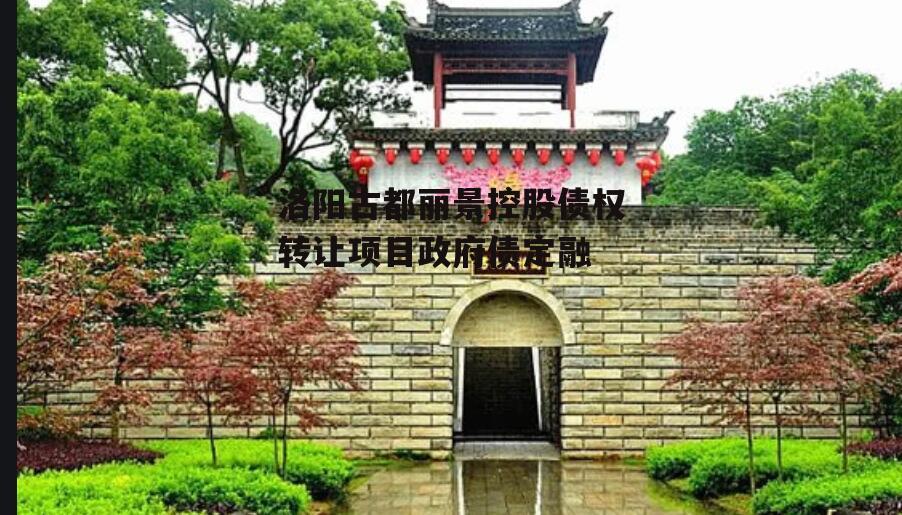 洛阳古都丽景控股债权转让项目政府债定融