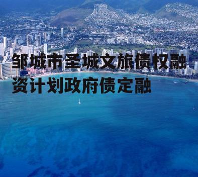 邹城市圣城文旅债权融资计划政府债定融