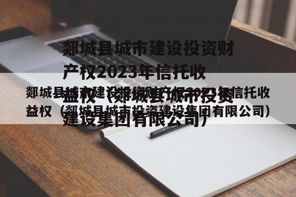 郯城县城市建设投资财产权2023年信托收益权（郯城县城市投资建设集团有限公司）