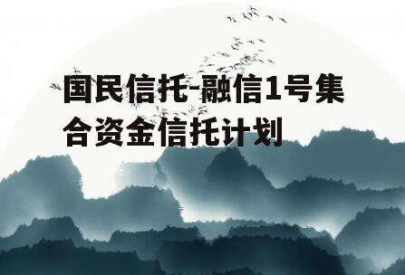 国民信托-融信1号集合资金信托计划