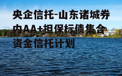 央企信托-山东诸城券内AA+担保标债集合资金信托计划