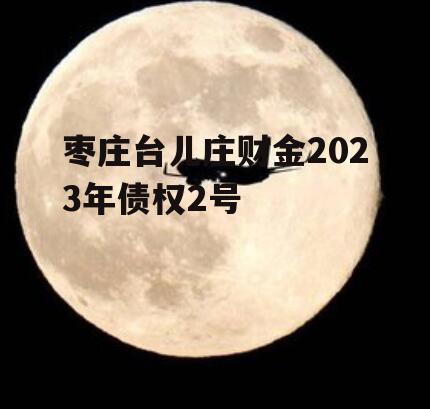 枣庄台儿庄财金2023年债权2号