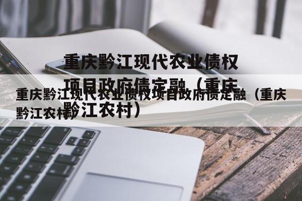 重庆黔江现代农业债权项目政府债定融（重庆黔江农村）