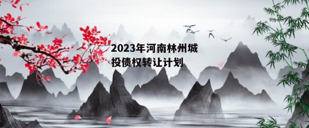 2023年河南林州城投债权转让计划