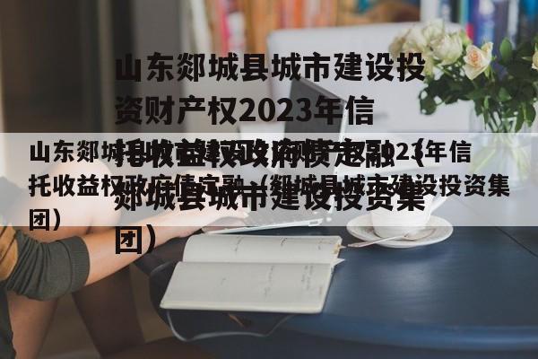 山东郯城县城市建设投资财产权2023年信托收益权政府债定融（郯城县城市建设投资集团）