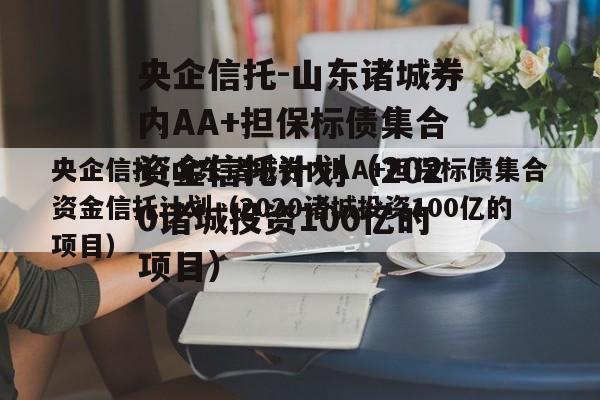 央企信托-山东诸城券内AA+担保标债集合资金信托计划（2020诸城投资100亿的项目）