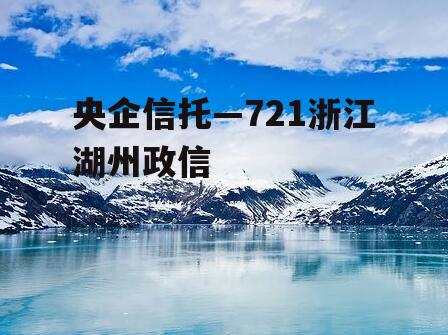 央企信托—721浙江湖州政信