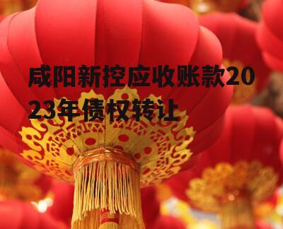 咸阳新控应收账款2023年债权转让