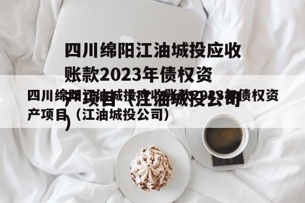 四川绵阳江油城投应收账款2023年债权资产项目（江油城投公司）