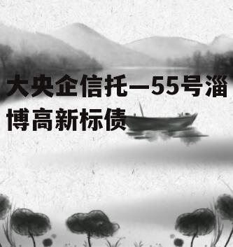 大央企信托—55号淄博高新标债