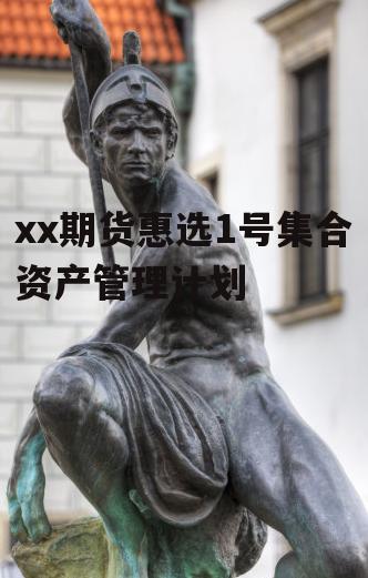 xx期货惠选1号集合资产管理计划