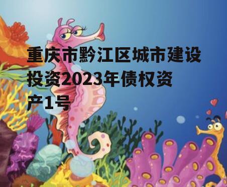 重庆市黔江区城市建设投资2023年债权资产1号