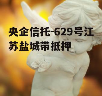 央企信托-629号江苏盐城带抵押