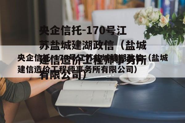 央企信托-170号江苏盐城建湖政信（盐城建信造价工程师事务所有限公司）