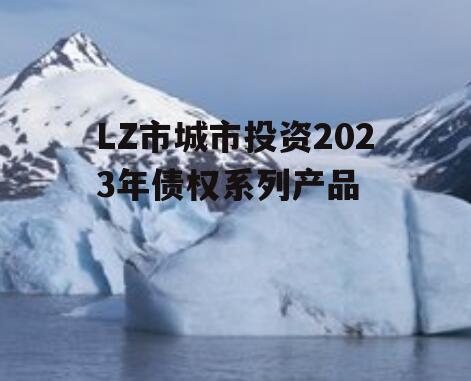 LZ市城市投资2023年债权系列产品