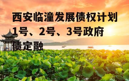 西安临潼发展债权计划1号、2号、3号政府债定融