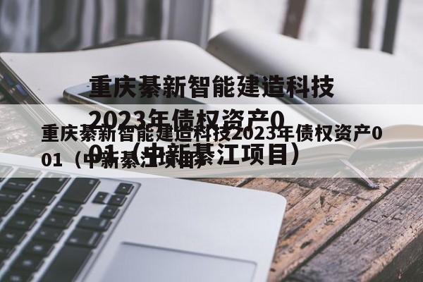 重庆綦新智能建造科技2023年债权资产001（中新綦江项目）