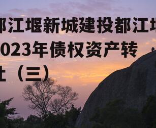 都江堰新城建投都江堰2023年债权资产转让（三）