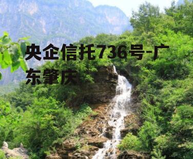 央企信托736号-广东肇庆