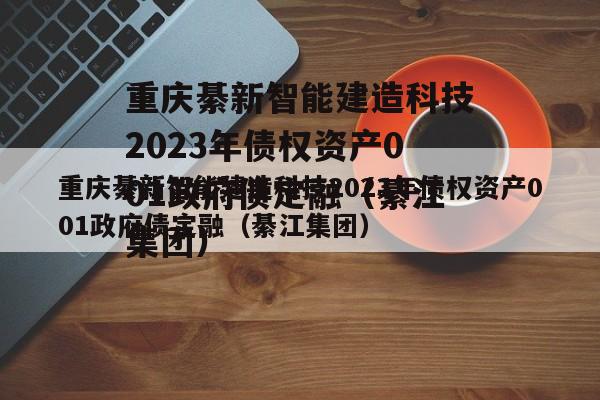 重庆綦新智能建造科技2023年债权资产001政府债定融（綦江集团）