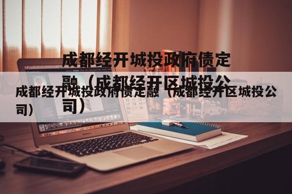 成都经开城投政府债定融（成都经开区城投公司）