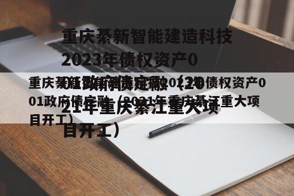 重庆綦新智能建造科技2023年债权资产001政府债定融（2021年重庆綦江重大项目开工）