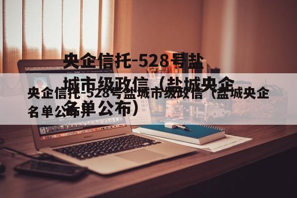 央企信托-528号盐城市级政信（盐城央企名单公布）