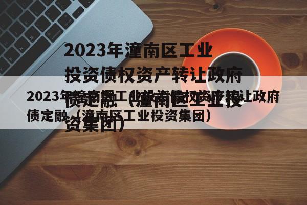 2023年潼南区工业投资债权资产转让政府债定融（潼南区工业投资集团）