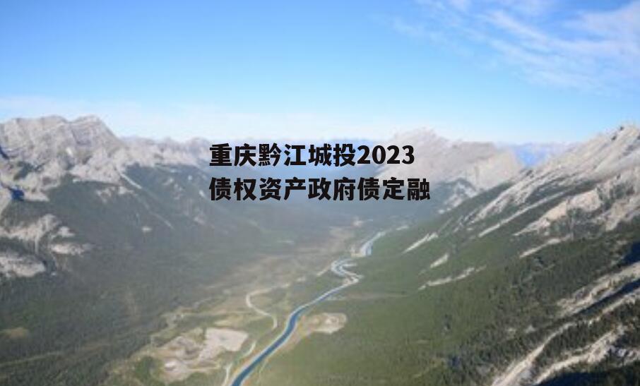 重庆黔江城投2023债权资产政府债定融