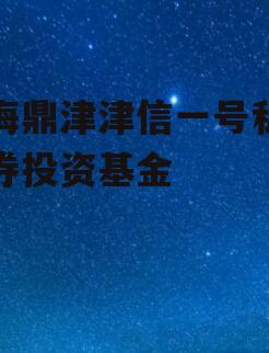 滨海鼎津津信一号私募证券投资基金