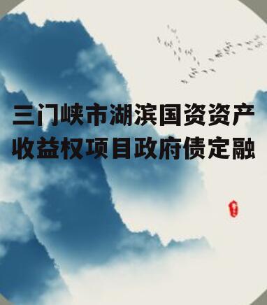 三门峡市湖滨国资资产收益权项目政府债定融