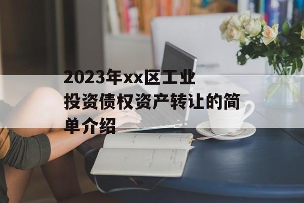 2023年xx区工业投资债权资产转让的简单介绍