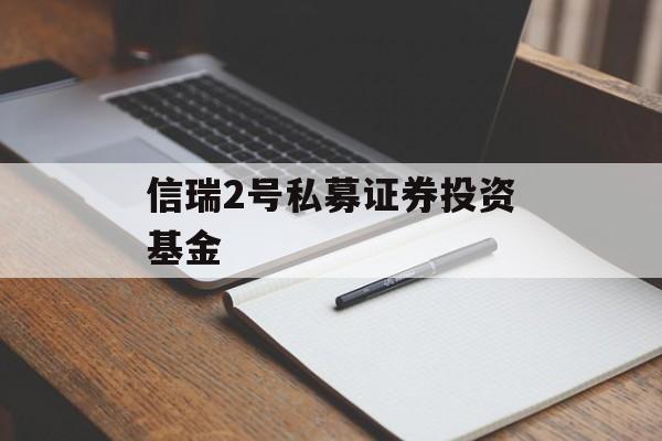 信瑞2号私募证券投资基金