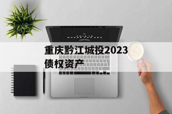 重庆黔江城投2023债权资产