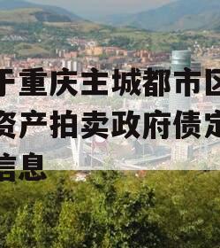 关于重庆主城都市区债权资产拍卖政府债定融的信息